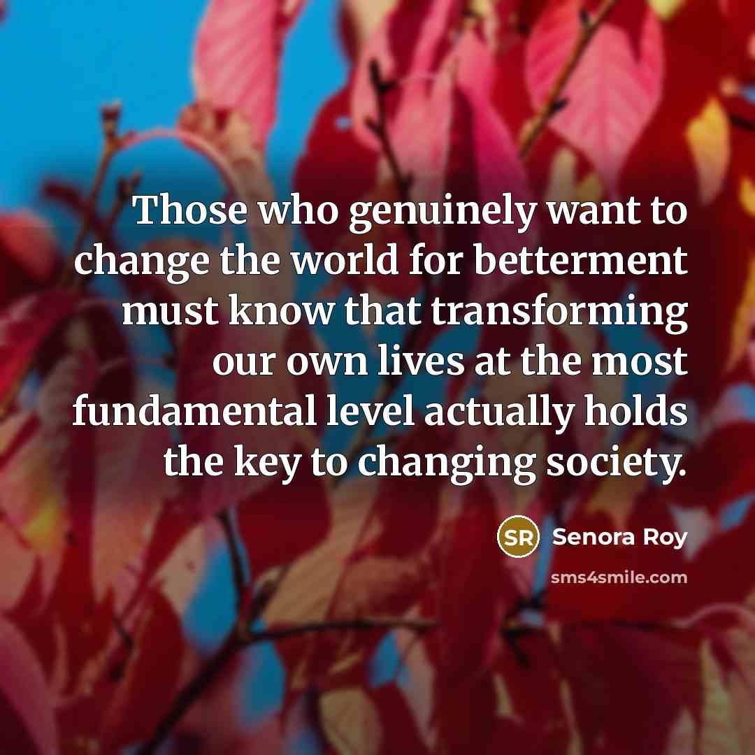 “Those who genuinely want to change the world for betterment…” quote by Senora Roy