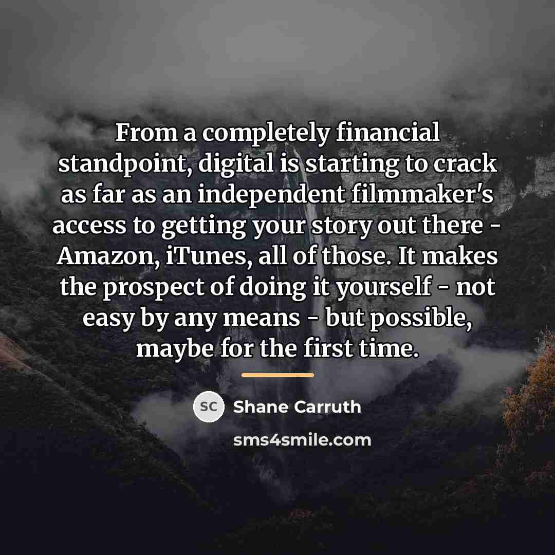 “From a completely financial standpoint, digital is starting to crack…” quote by Shane Carruth