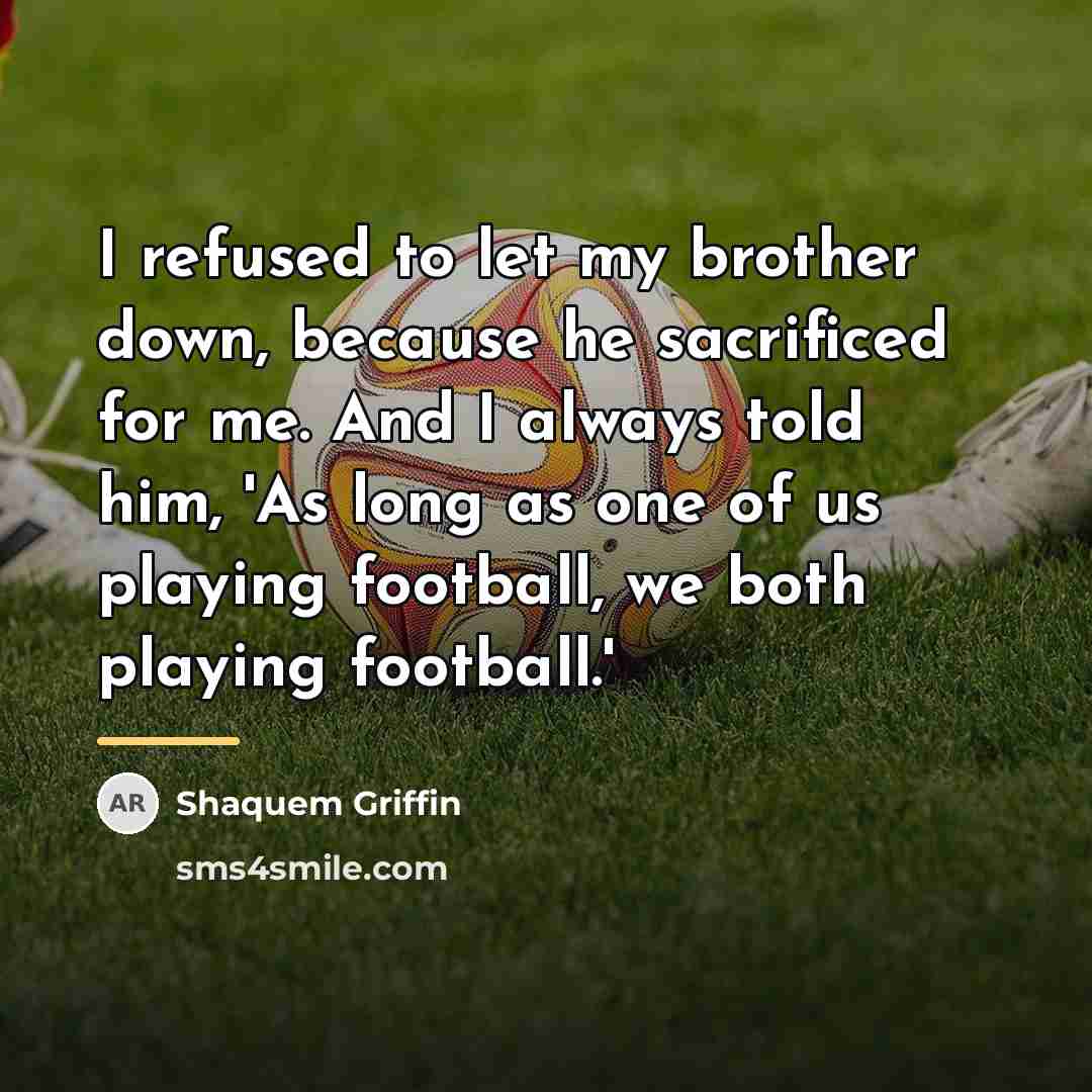 “I refused to let my brother down, because he sacrificed…” quote by Shaquem Griffin