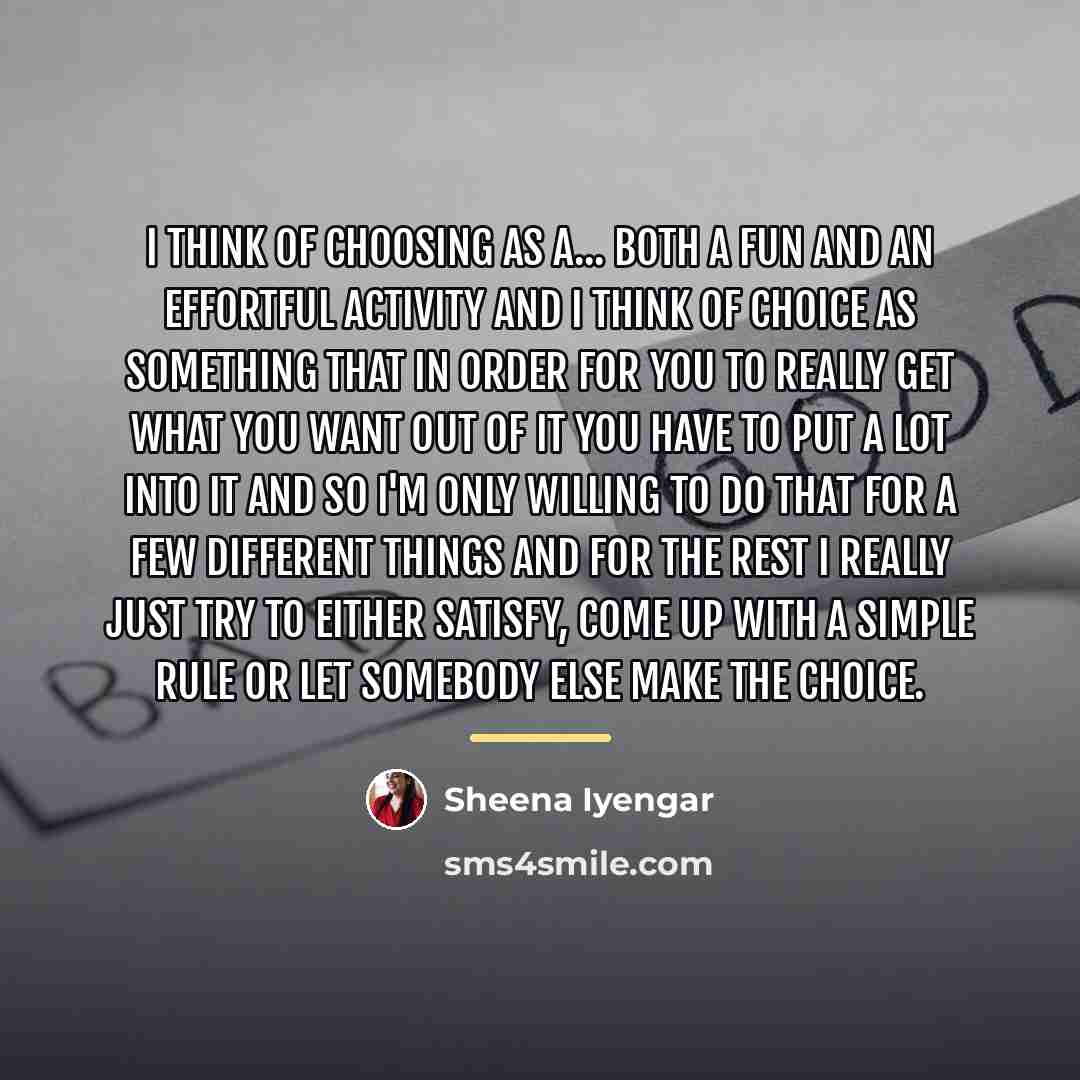“I think of choosing as a... both a fun and…” quote by Sheena Iyengar