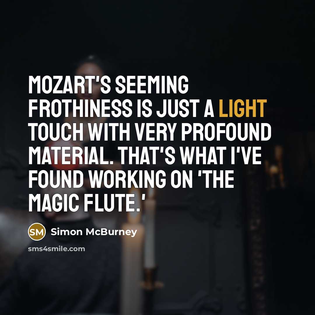 “Mozart's seeming frothiness is just a light touch with very…” quote by Simon McBurney