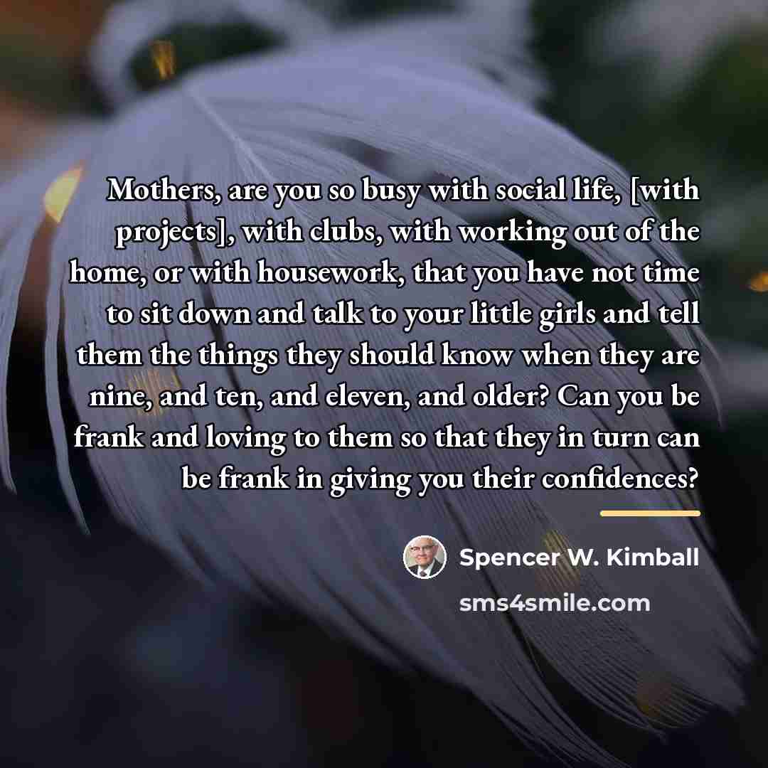 “Mothers, are you so busy with social life, [with projects],…” quote by Spencer W. Kimball
