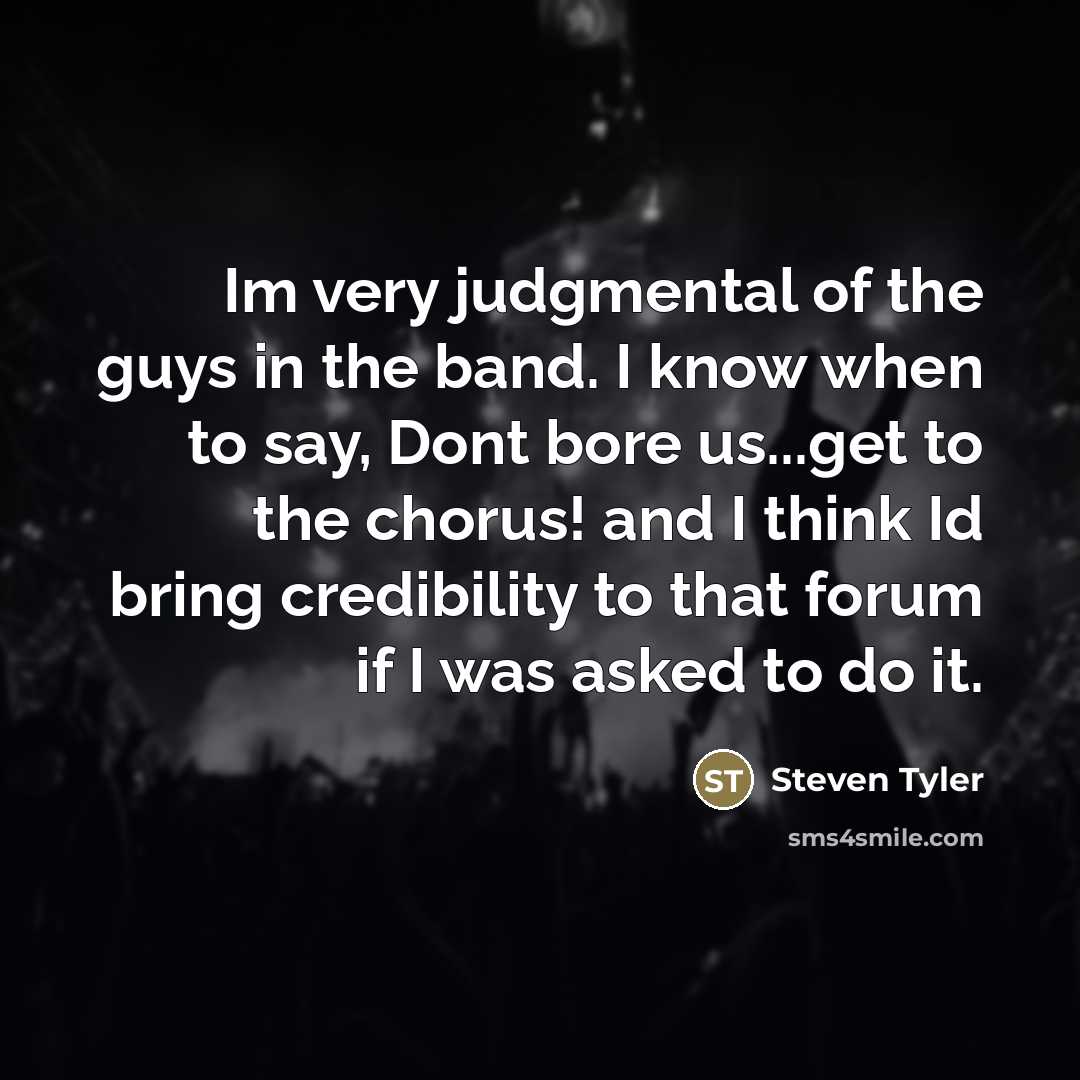 “Im very judgmental of the guys in the band. I…” quote by Steven Tyler