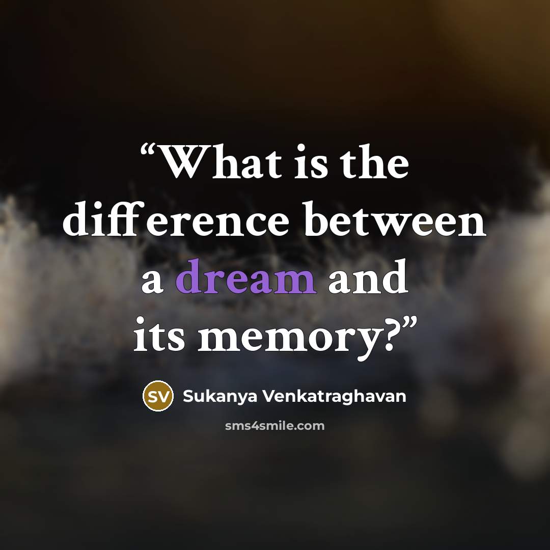 “What is the difference between a dream and its memory?” quote by Sukanya Venkatraghavan