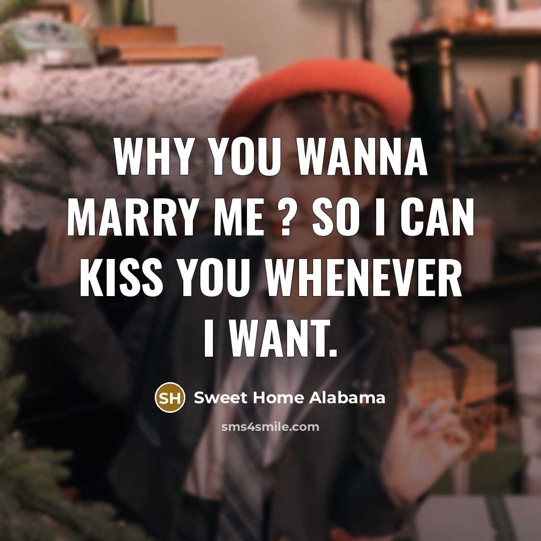 “Why you wanna marry me ? So I can kiss you whenever I want.” quote by Sweet Home Alabama
