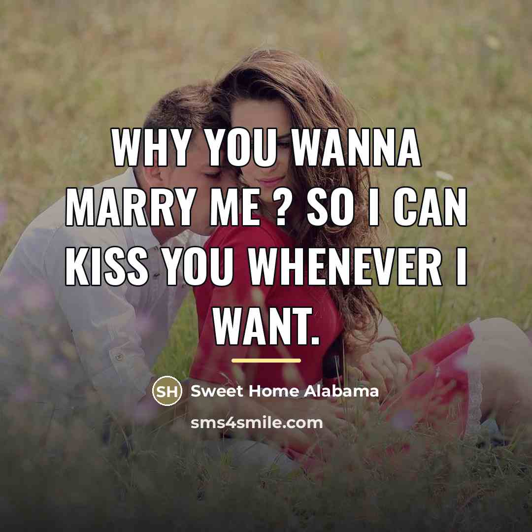 “Why you wanna marry me ? So I can kiss…” quote by Sweet Home Alabama