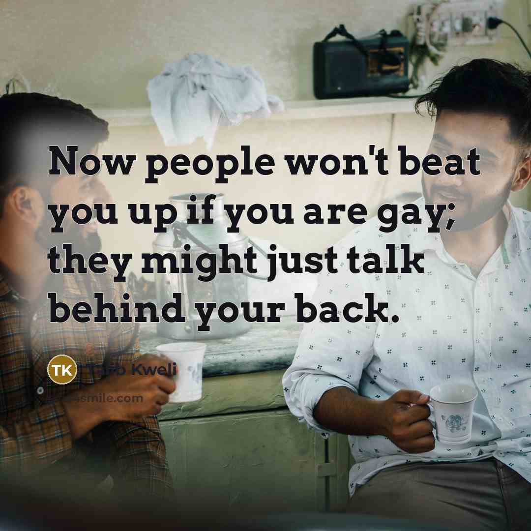 “Now people won't beat you up if you are gay; they might just talk behind your back.” quote by Talib Kweli