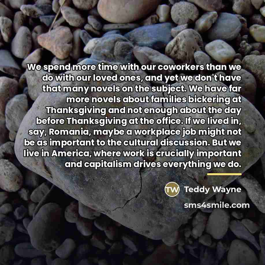 “We spend more time with our coworkers than we do…” quote by Teddy Wayne