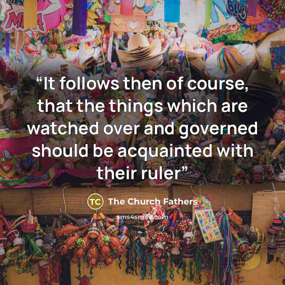 “It follows then of course, that the things which are watched over and governed should be acquainted with their ruler” quote by The Church Fathers