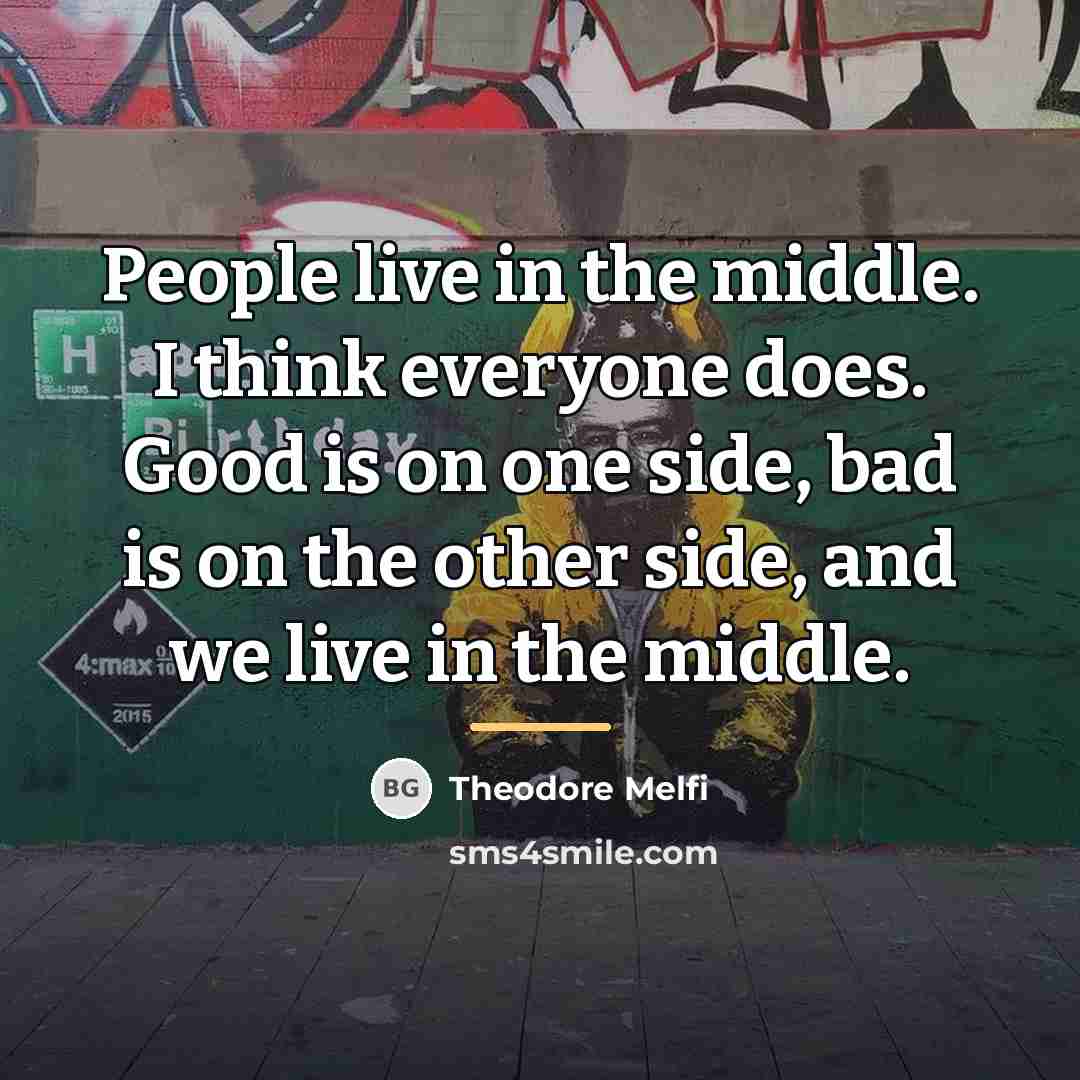 “People live in the middle. I think everyone does. Good…” quote by Theodore Melfi