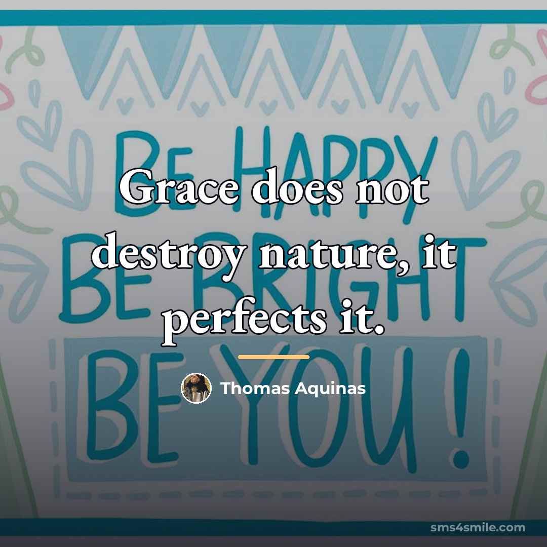 “Grace does not destroy nature, it perfects it.…” quote by Thomas Aquinas