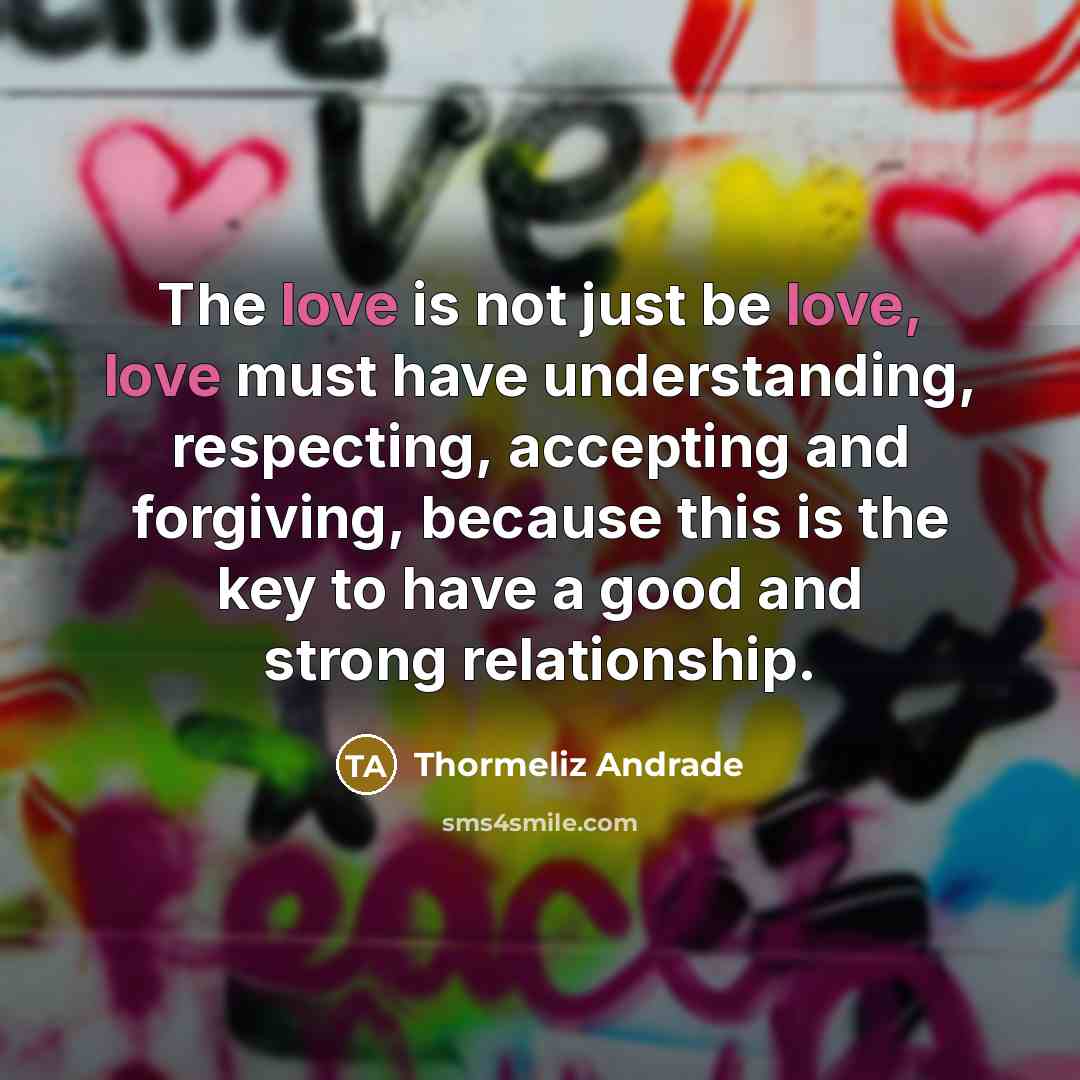 “The love is not just be love, love must have…” quote by Thormeliz Andrade