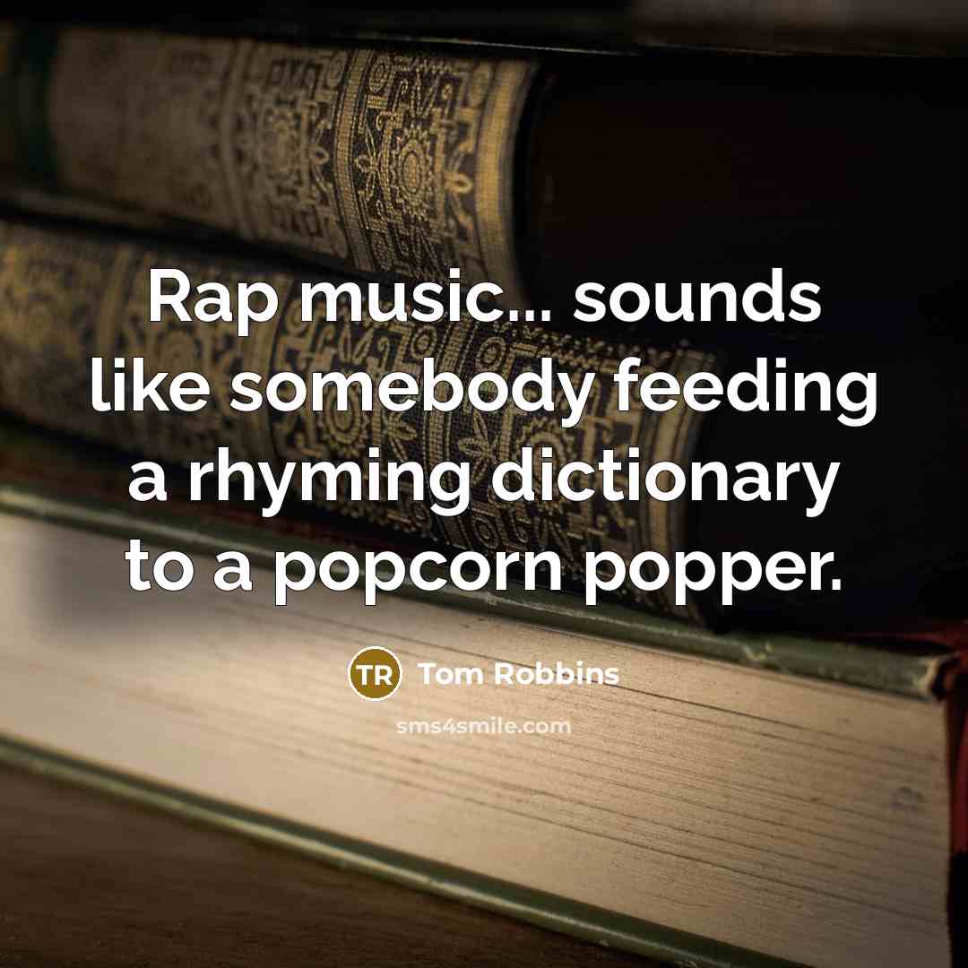 “Rap music... sounds like somebody feeding a rhyming dictionary to…” quote by Tom Robbins