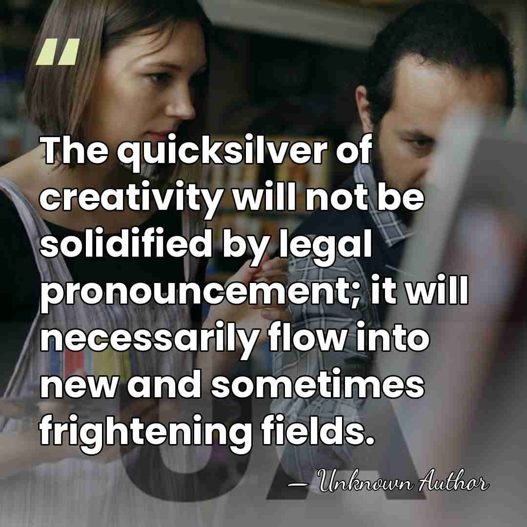 The quicksilver of creativity will not be solidified by legal pronouncement; it&hellip; - Mathew Tobriner