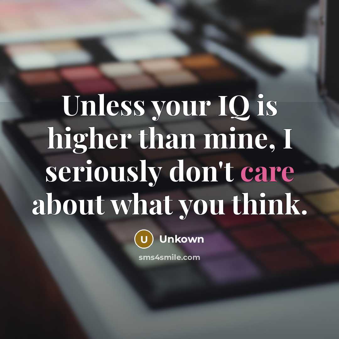 “Unless your IQ is higher than mine, I seriously don't…” quote by Unkown
