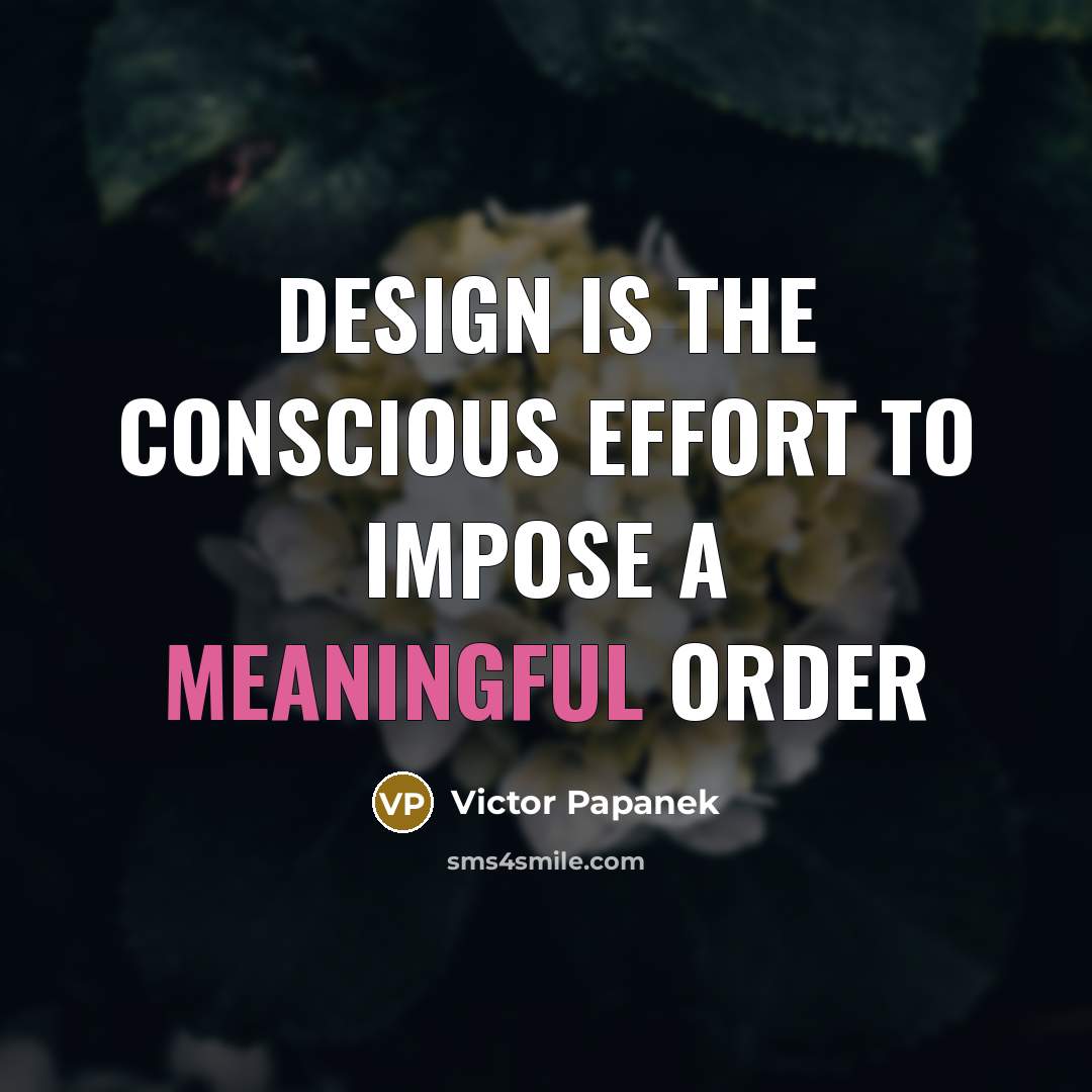 “Design is the conscious effort to impose a meaningful order…” quote by Victor Papanek