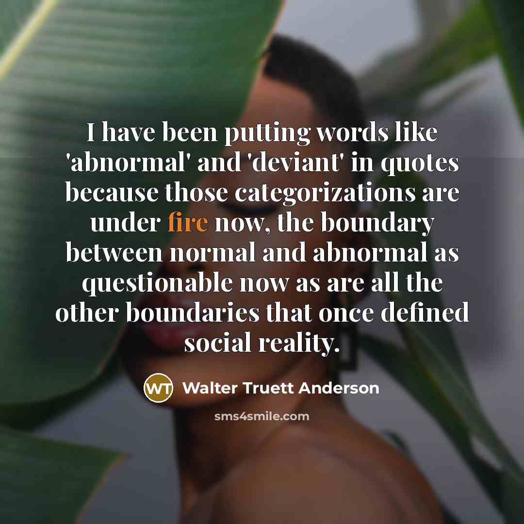 “I have been putting words like 'abnormal' and 'deviant' in…” quote by Walter Truett Anderson