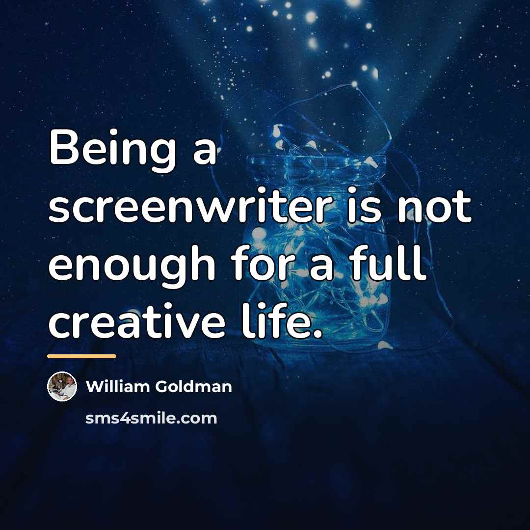“Being a screenwriter is not enough for a full creative…” quote by William Goldman