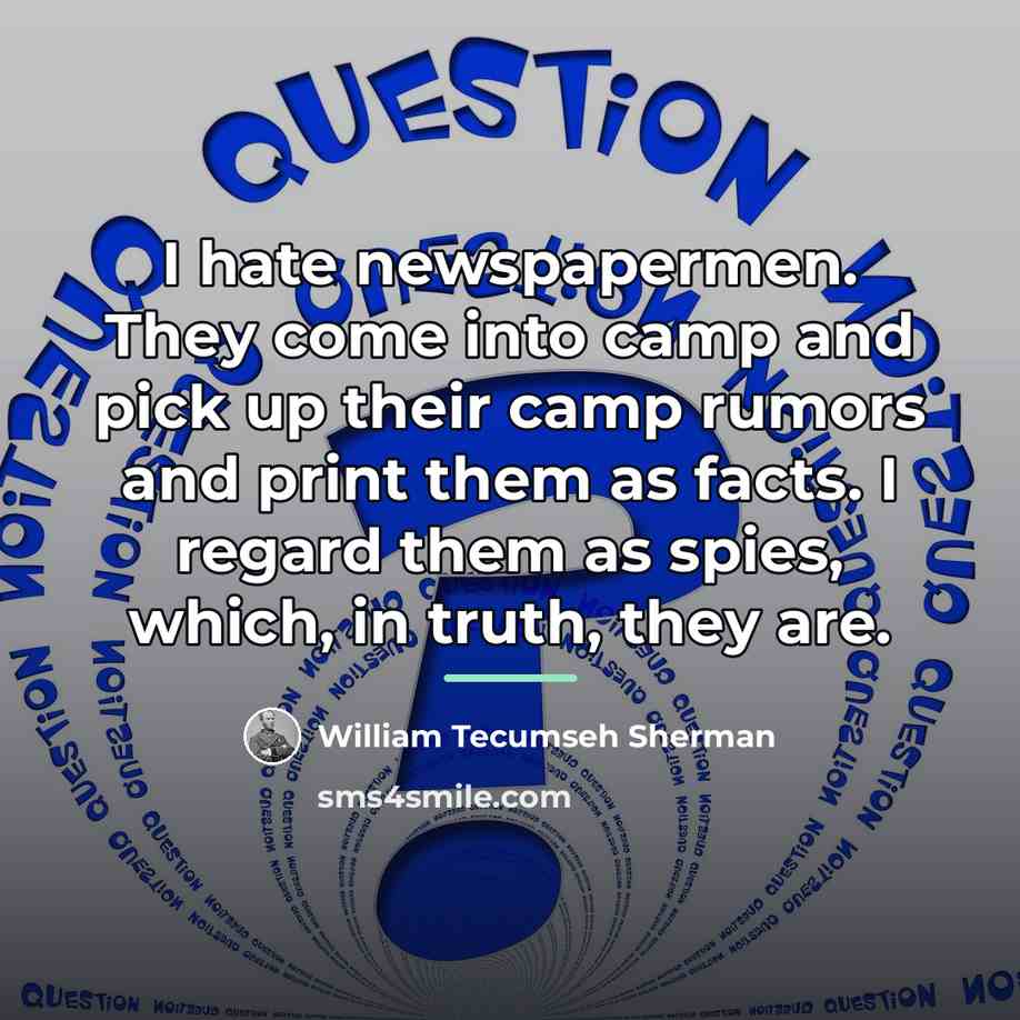 “I hate newspapermen. They come into camp and pick up…” quote by William Tecumseh Sherman