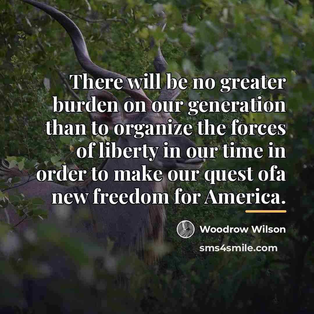 “There will be no greater burden on our generation than…” quote by Woodrow Wilson