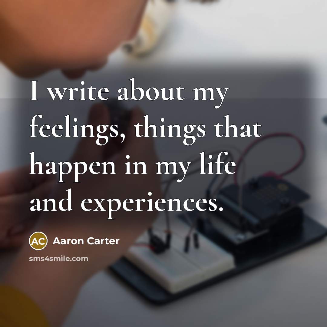 “I write about my feelings, things that happen in my…” quote by Aaron Carter