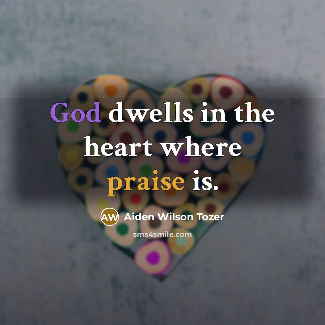 “God dwells in the heart where praise is.…” quote by Aiden Wilson Tozer