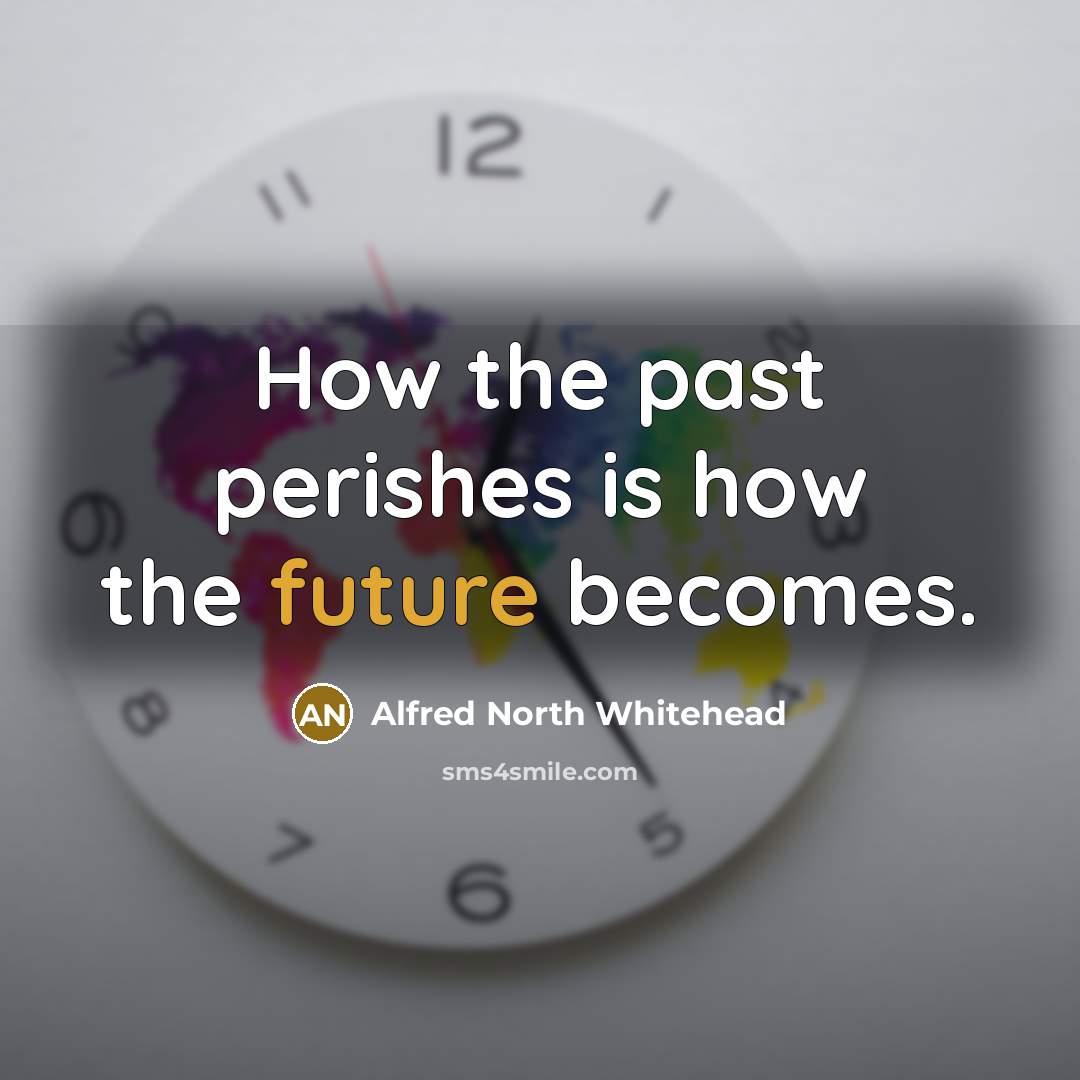 “How the past perishes is how the future becomes.…” quote by Alfred North Whitehead