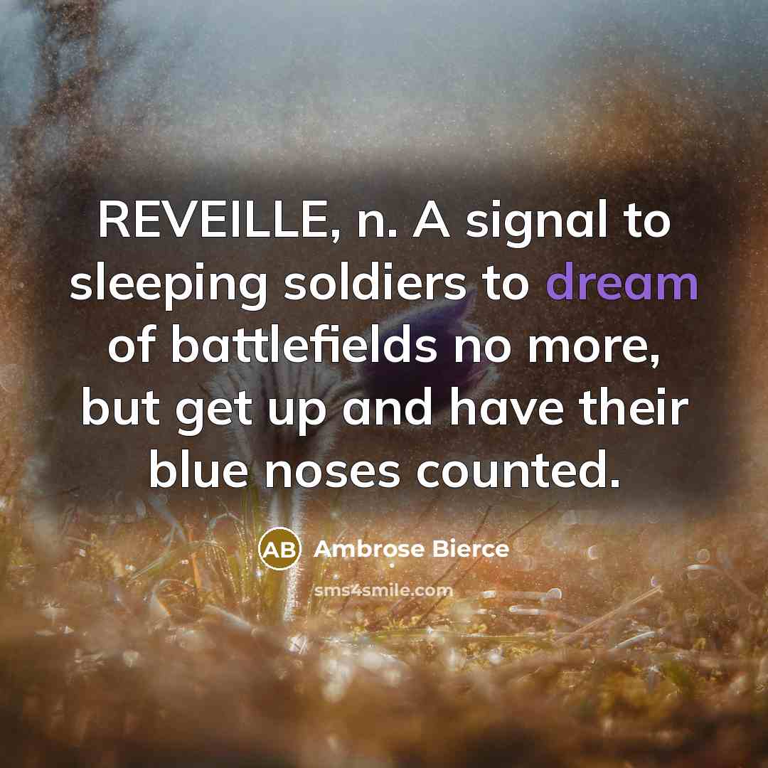 “REVEILLE, n. A signal to sleeping soldiers to dream of…” quote by Ambrose Bierce