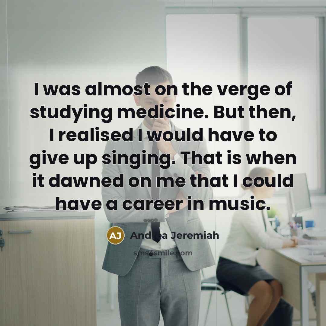 “I was almost on the verge of studying medicine. But…” quote by Andrea Jeremiah