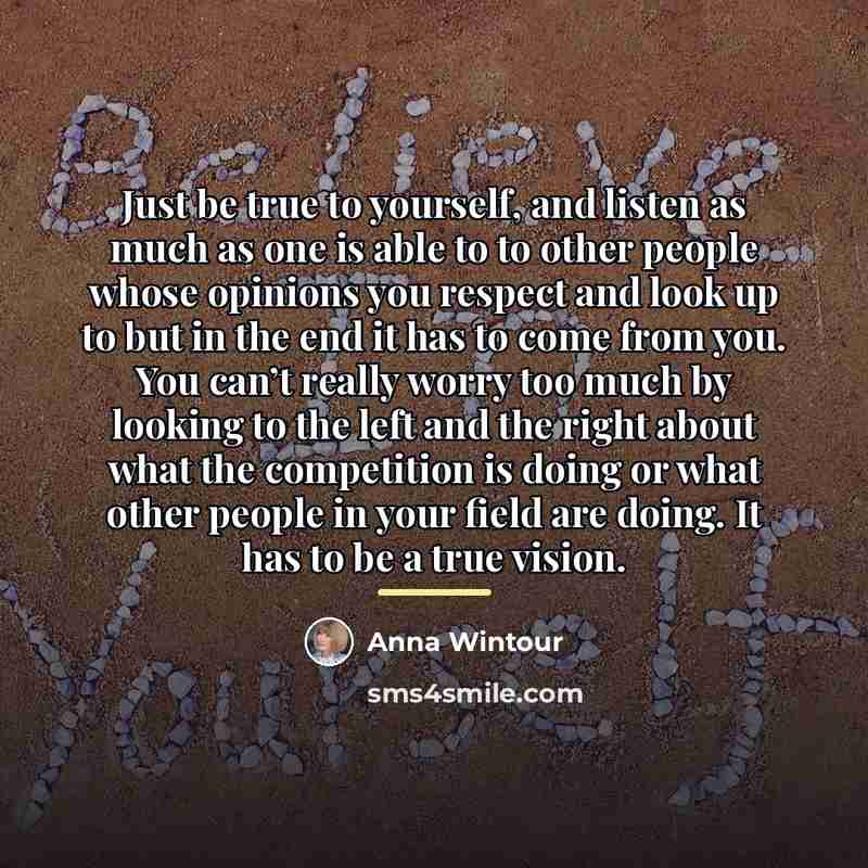 “Just be true to yourself, and listen as much as…” quote by Anna Wintour