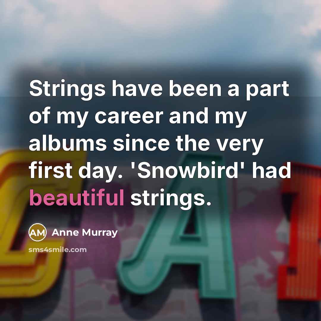 “Strings have been a part of my career and my…” quote by Anne Murray
