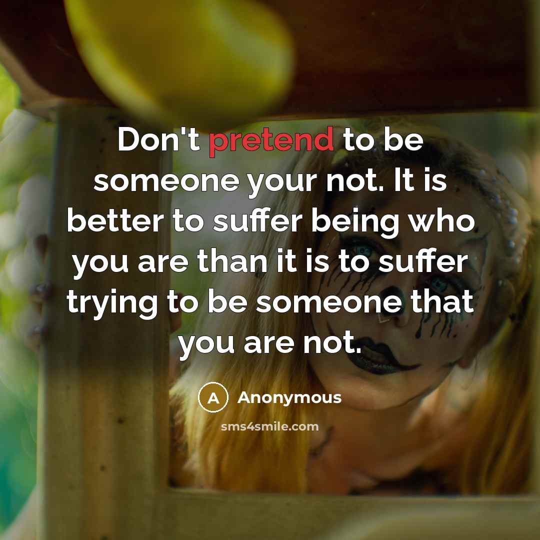 “Don't pretend to be someone your not. It is better…” quote by Anonymous