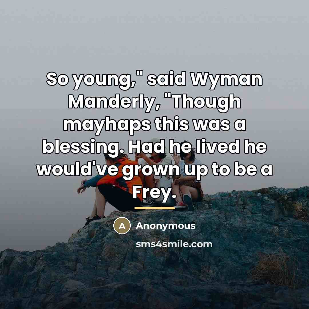 “So young," said Wyman Manderly, "Though mayhaps this was a…” quote by Anonymous