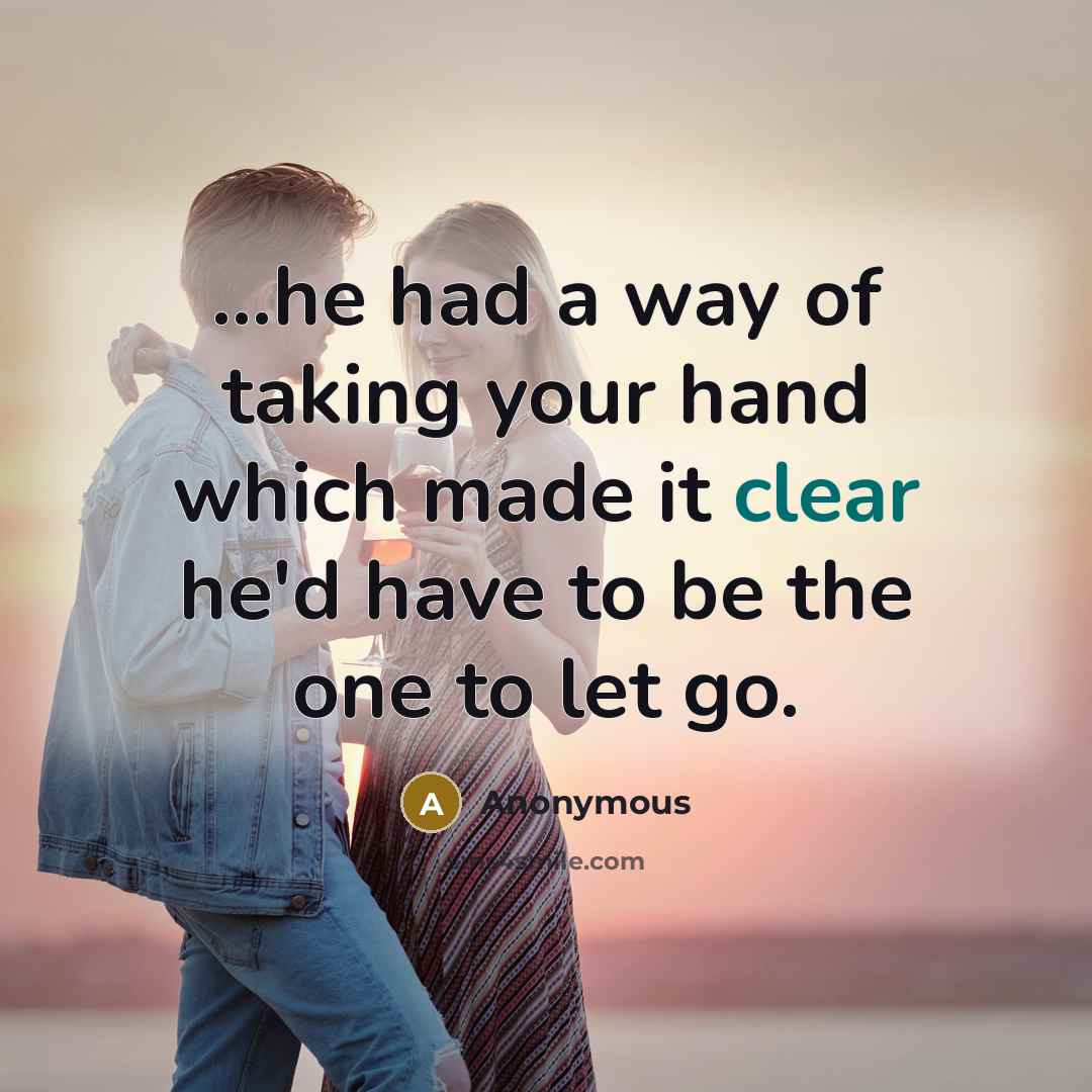 “...he had a way of taking your hand which made…” quote by Anonymous