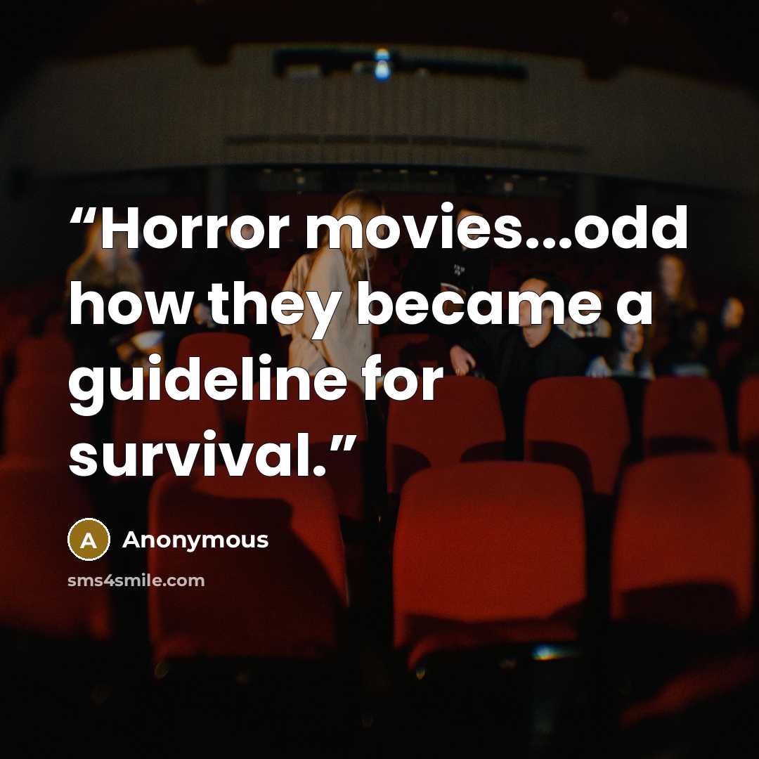 “Horror movies...odd how they became a guideline for survival.” quote by Anonymous