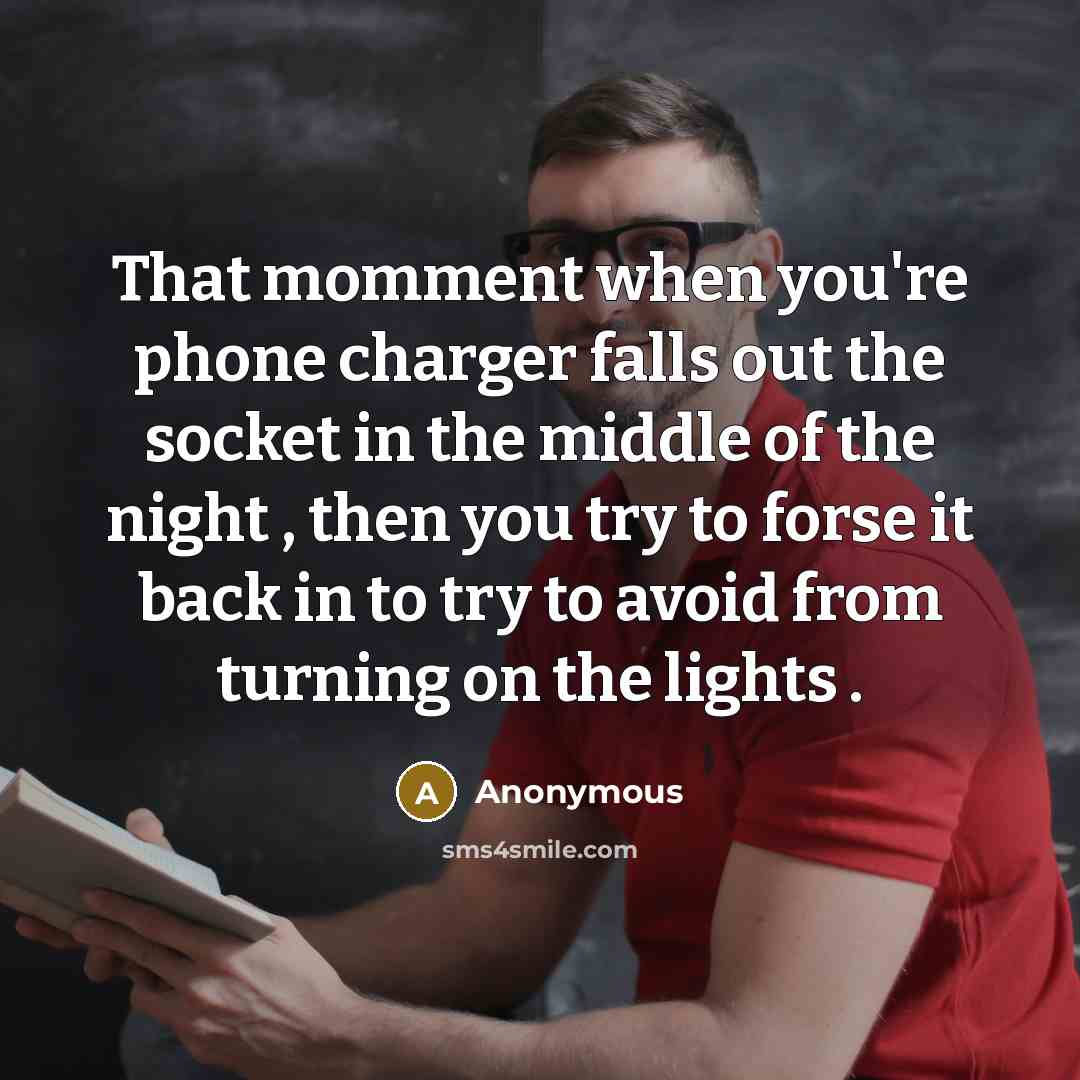 “That momment when you're phone charger falls out the socket…” quote by Anonymous
