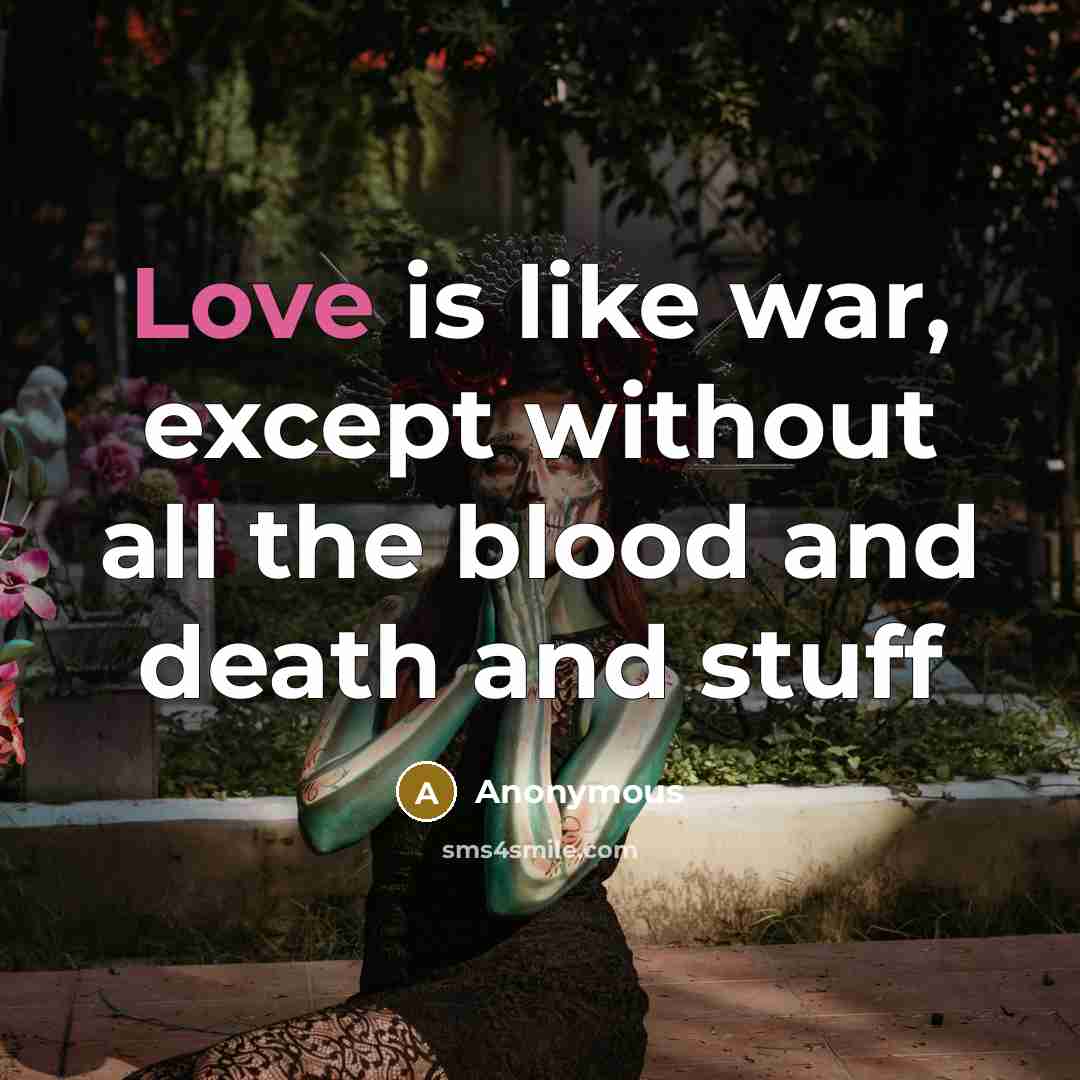 “Love is like war, except without all the blood and…” quote by Anonymous