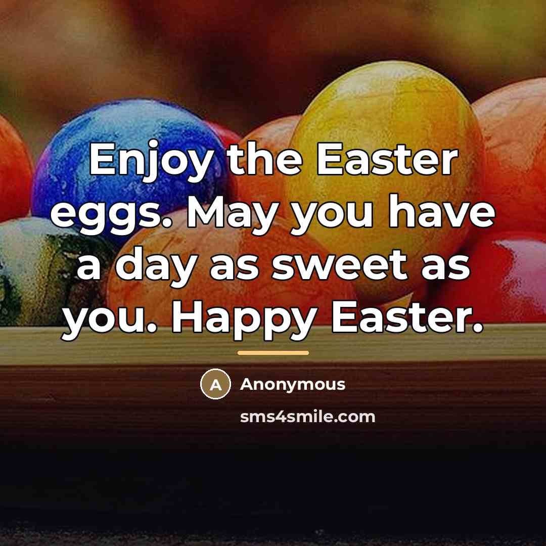 “Enjoy the Easter eggs. May you have a day as…” quote by Anonymous
