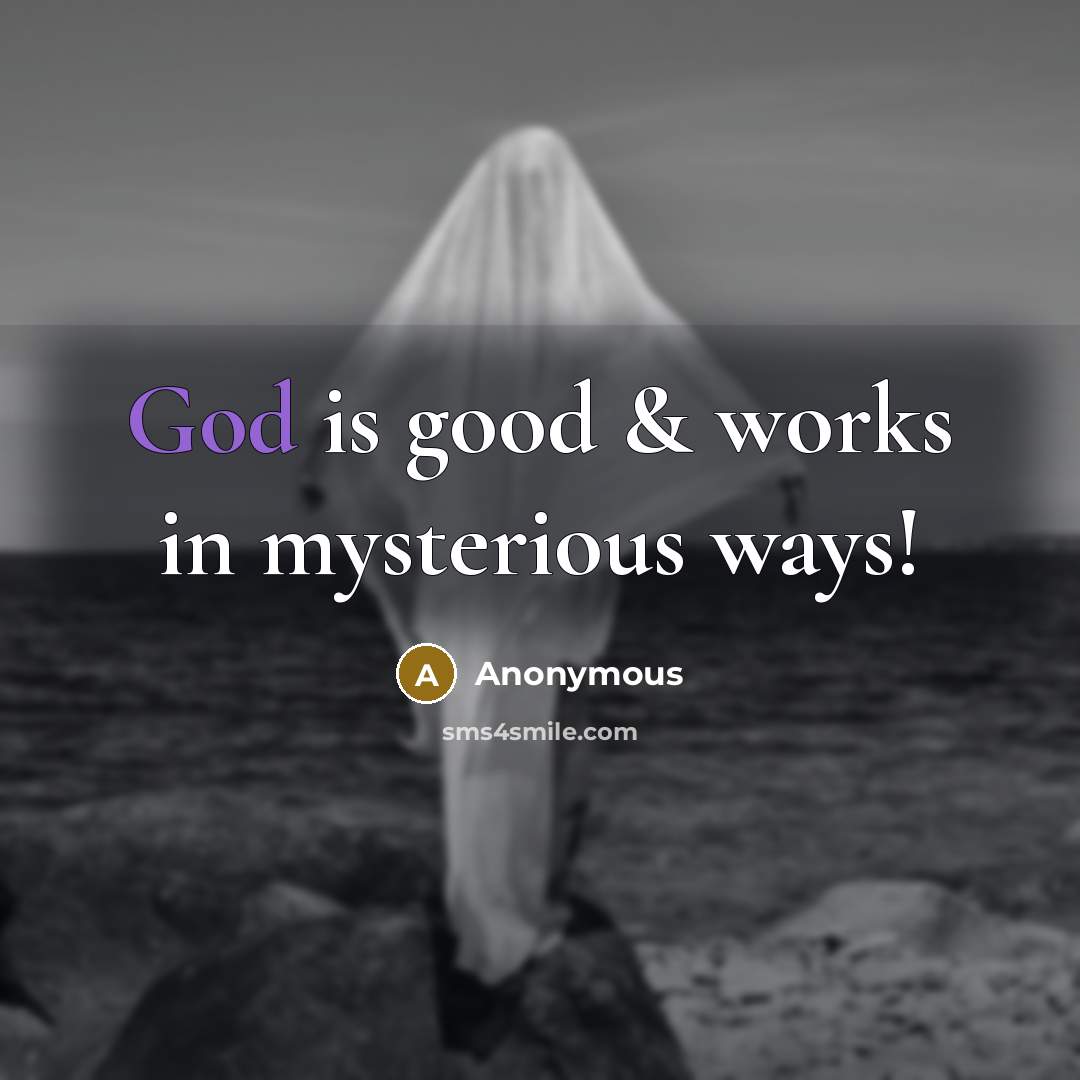“God is good & works in mysterious ways!…” quote by Anonymous