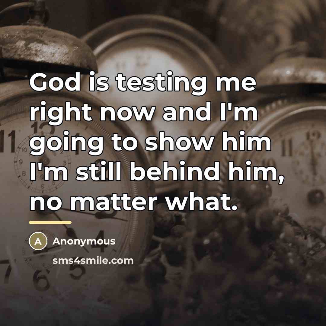 “God is testing me right now and I'm going to…” quote by Anonymous