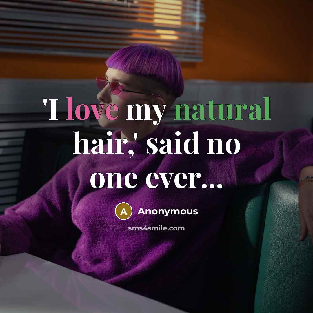 “'I love my natural hair,' said no one ever...” quote by Anonymous