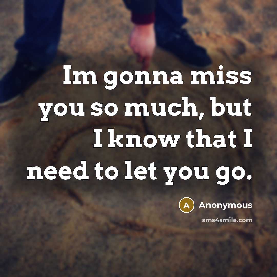 “Im gonna miss you so much, but I know that…” quote by Anonymous
