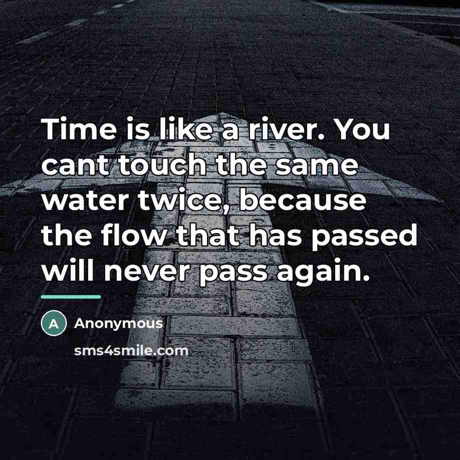 “Time is like a river. You cant touch the same…” quote by Anonymous