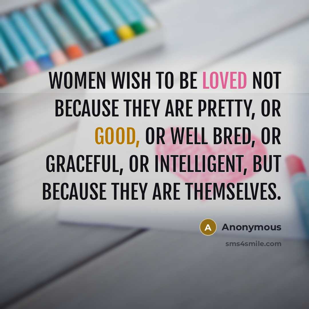 “Women wish to be loved not because they are pretty,…” quote by Anonymous