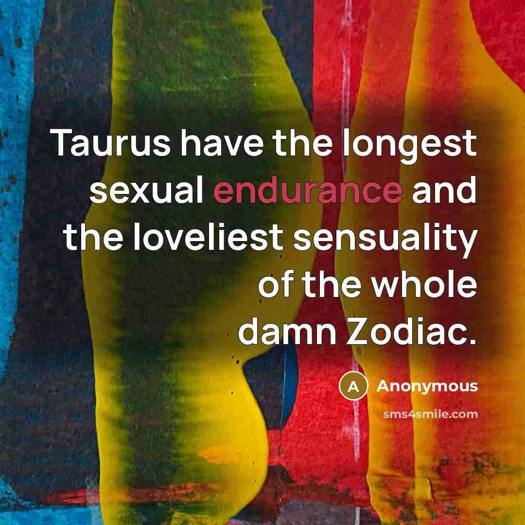 “Taurus have the longest sexual endurance and the loveliest sensuality…” quote by Anonymous