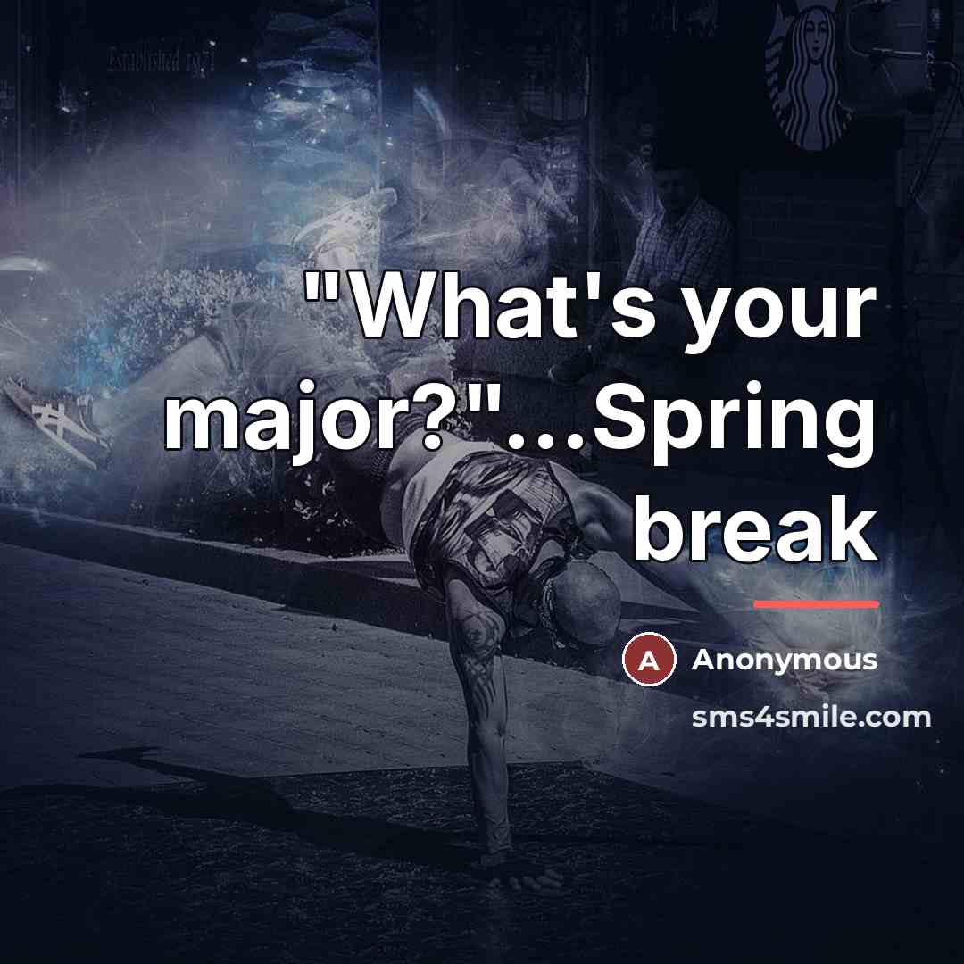 “"What's your major?"...Spring break…” quote by Anonymous