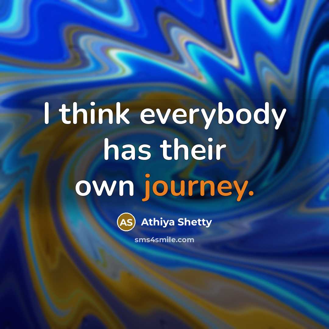 “I think everybody has their own journey.…” quote by Athiya Shetty