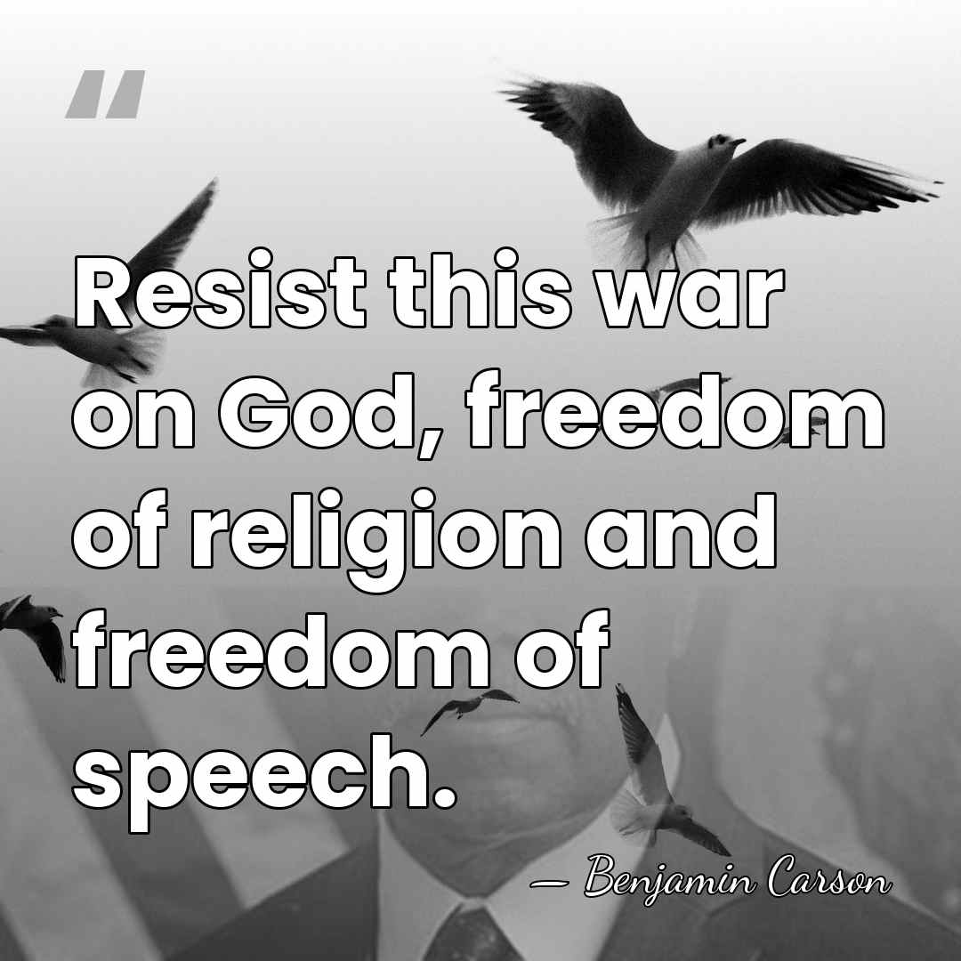 Resist this war on God, freedom of religion and freedom of speech. - Benjamin Carson