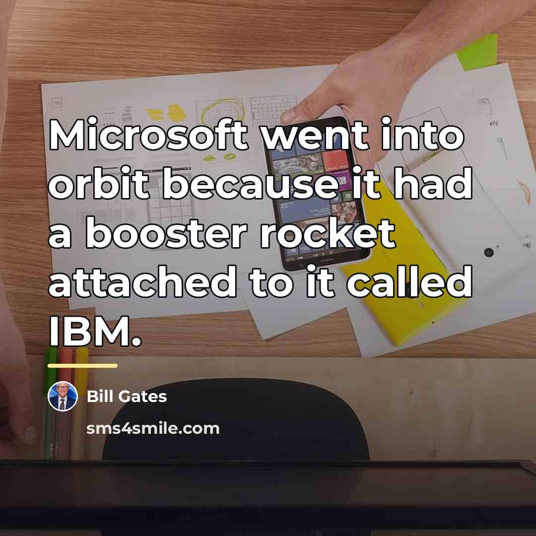 “Microsoft went into orbit because it had a booster rocket…” quote by Bill Gates