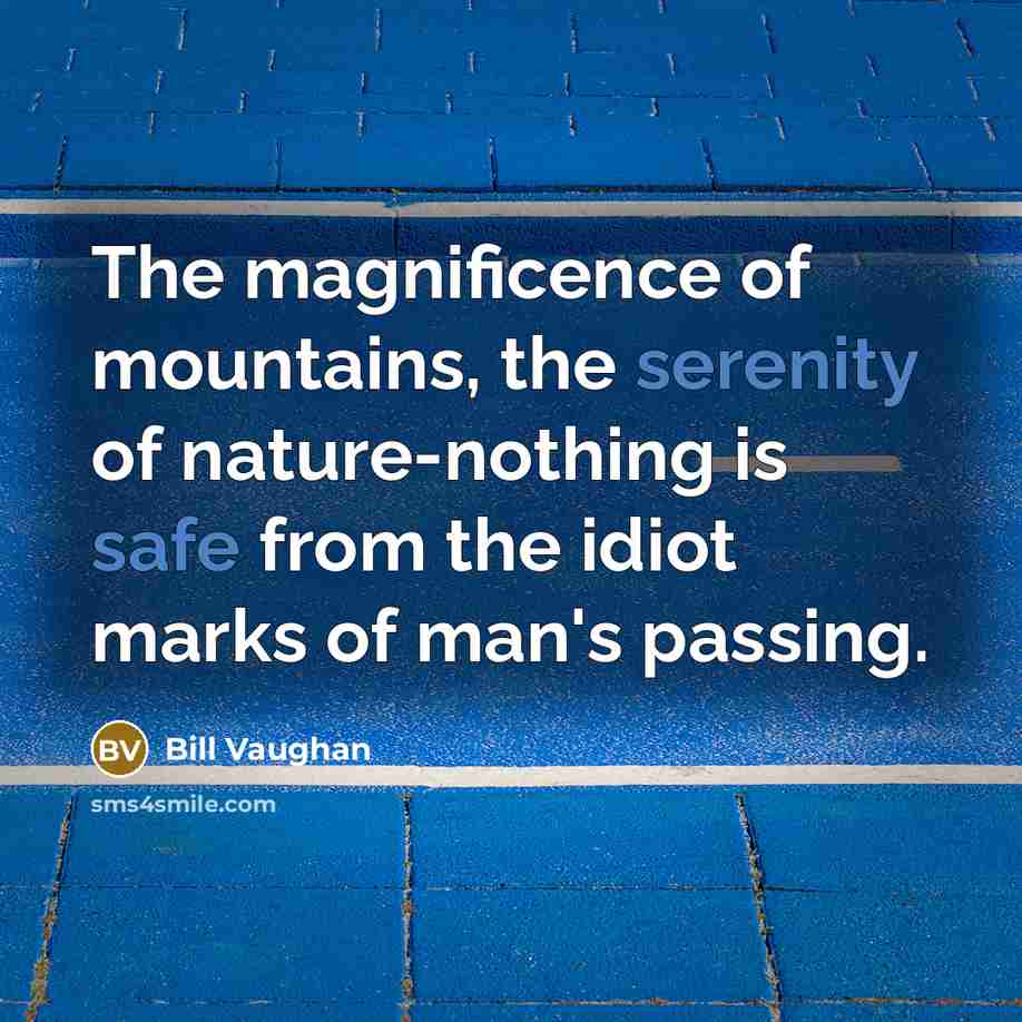 “The magnificence of mountains, the serenity of nature-nothing is safe…” quote by Bill Vaughan